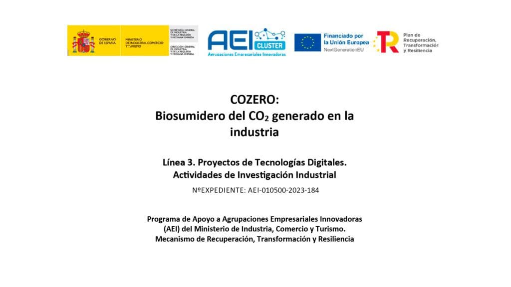 COZERO: Biosumidero del CO2 generado en la industria Línea 3. Proyectos de Tecnologías Digitales. Actividades de Investigación Industrial Programa de Apoyo a Agrupaciones Empresariales Innovadoras (AEI) del Ministerio de Industria, Comercio y Turismo. Mecanismo de Recuperación, Transformación y Resiliencia